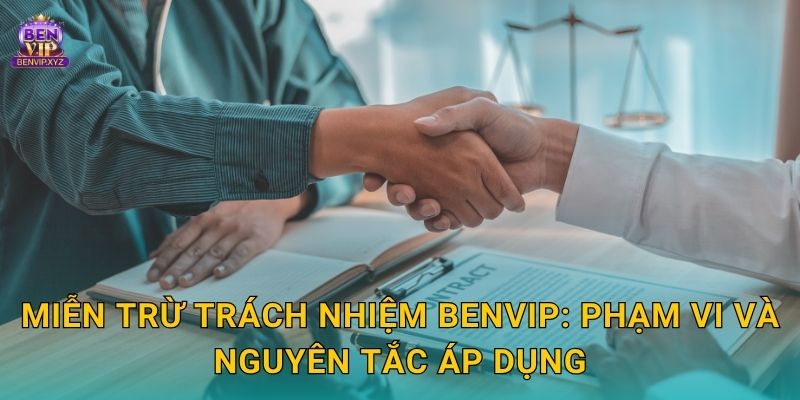 Miễn trừ trách nhiệm Benvip: Phạm vi và nguyên tắc áp dụng