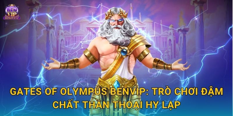 Gates of Olympus Benvip: Trò chơi đậm chất thần thoại Hy Lạp