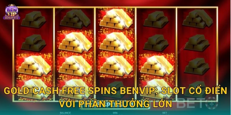 Gold Cash Free Spins Benvip: Slot cổ điển với phần thưởng lớn