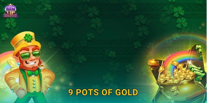 9 Pots of Gold rực rỡ – quay là trúng lớn tại Benvip
