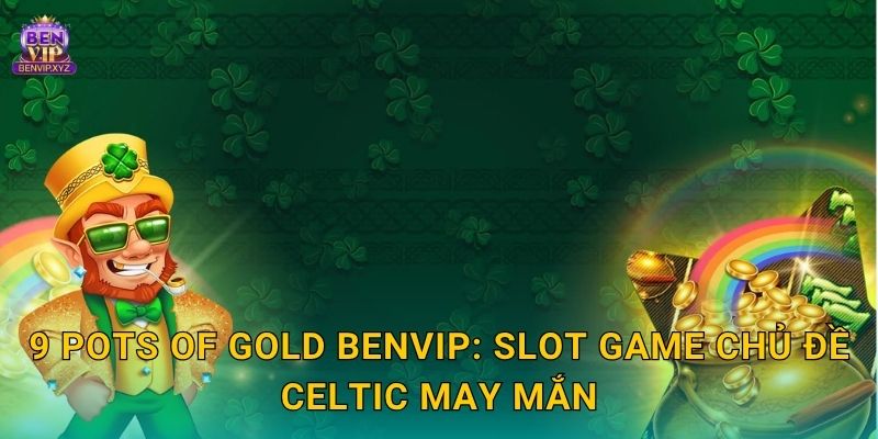 9 Pots of Gold Benvip: Slot game chủ đề Celtic may mắn