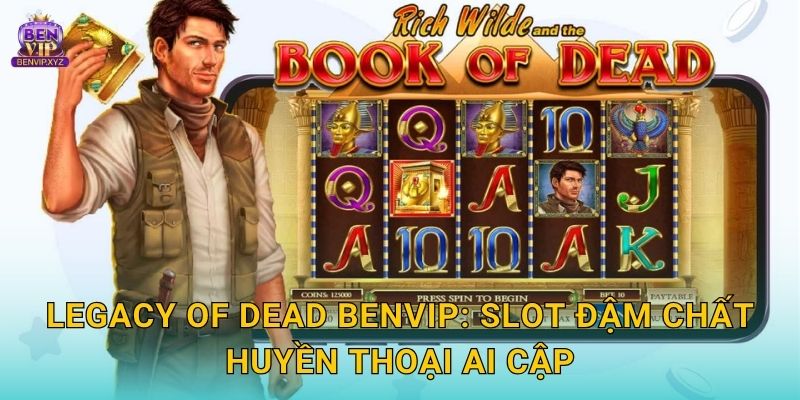 Legacy of Dead Benvip: Slot đậm chất huyền thoại Ai Cập