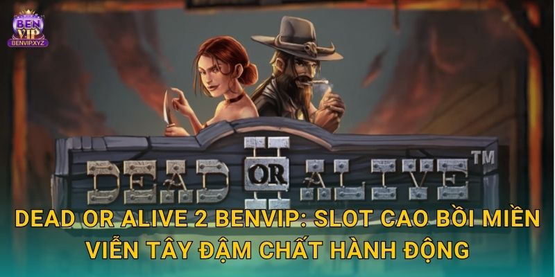 Dead or Alive 2 Benvip: Slot cao bồi miền viễn tây đậm chất hành động