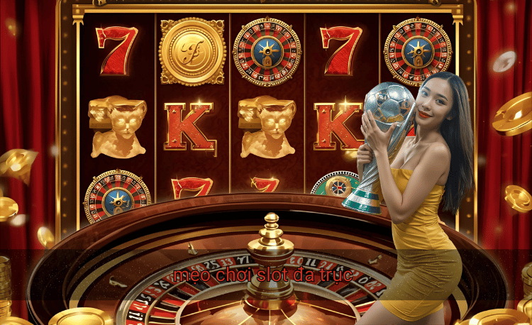 mẹo chơi slot đa trục